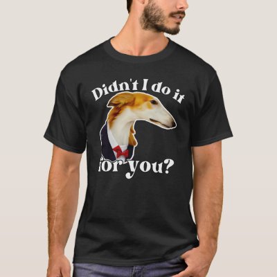 Didn't I do It For You  Borzoi Long Nose Dog Meme  T-Shirt