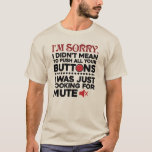Didn't Mean To Push Your Buttons Dad Birthday Gag T-Shirt<br><div class="desc">Didn't Mean To Push Your Buttons Dad Birthday Gag T-Shirt. Sometimes it's best to not say the words, a cute gift with a sarcastic typography will do all the talking and bound to make someone laugh out loud. "I'm Sorry I Didn't Mean To Push All Your Buttons" in black and...</div>