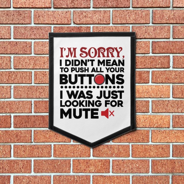 Didn't Mean To Push Your Buttons Sarcastic Quote Pennant (Insitu 1)