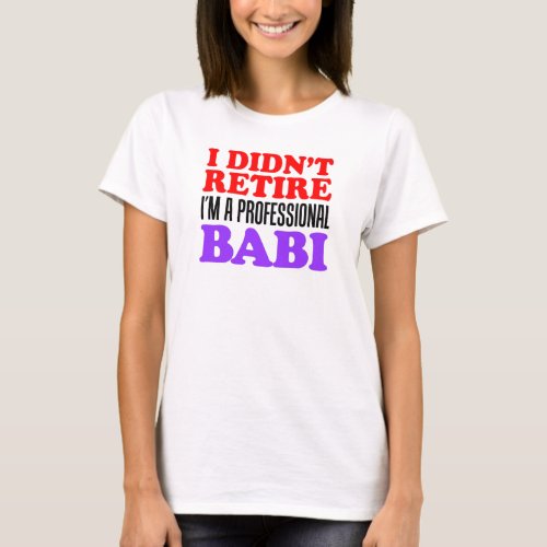 Didnt Retire Professional Babi T_Shirt
