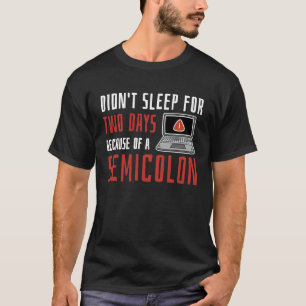 Didn't Sleep For Two Days Because Of A Semicolon T-Shirt
