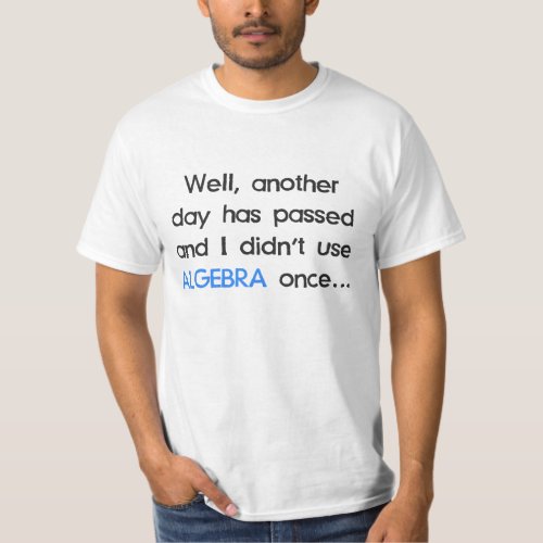 Didnt Use Algebra Once Today T_Shirt