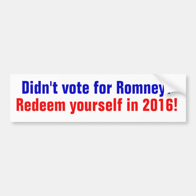 Didn't vote for Romney? Redeem yourself in 2016 Bumper Sticker (Front)