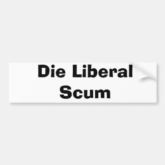 Die Liberal Scum Bumper Sticker