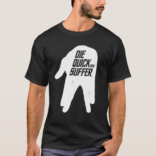 Die Quick and Suffer. (for Dark shirts) T-Shirt
