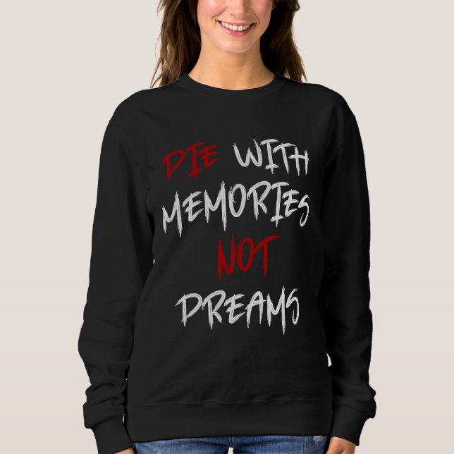 Die With Memories Not Dreams Awesome  1 Sweatshirt (Front)