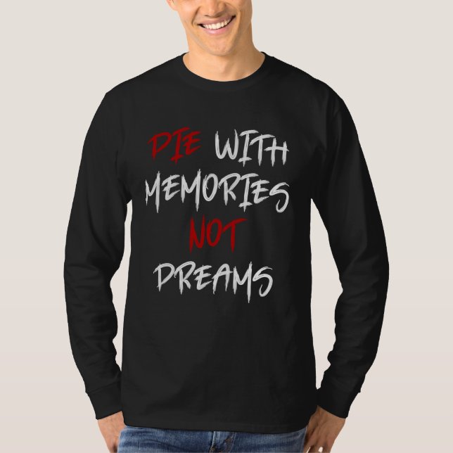 Die With Memories Not Dreams Awesome  2 T-Shirt (Front)