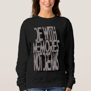 Die With Memories Not Dreams Sweatshirt