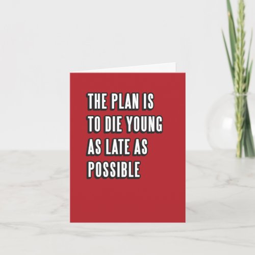 Die Young as Late as Possible Birthday Card