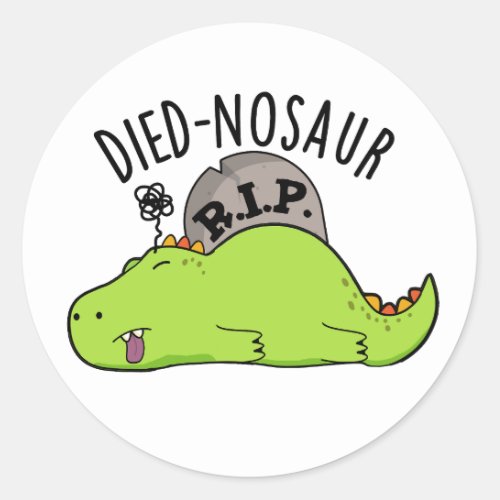 Died_nosaur Funny Dinosaur Puns  Classic Round Sticker