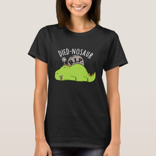 Died_nosaur Funny Dinosaur Puns Dark BG T_Shirt