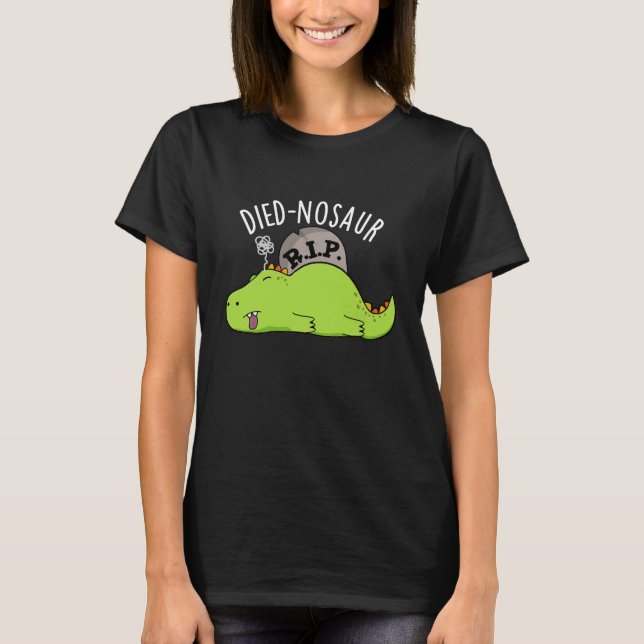 Died-nosaur Funny Dinosaur Puns Dark BG T-Shirt (Front)