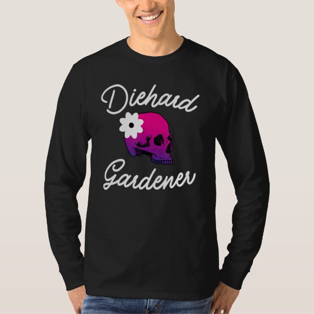 Diehard Gardener Skull For Garden And Gardening T-Shirt (Front)