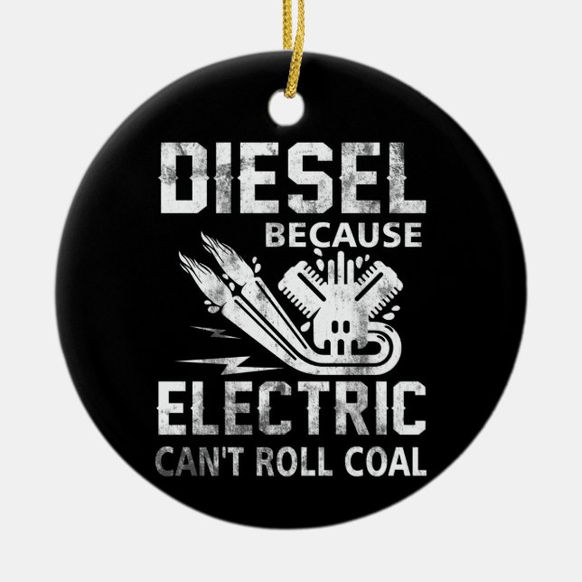 Diesel Because Electric Can't Roll Coal Truck Ceramic Ornament (Front)