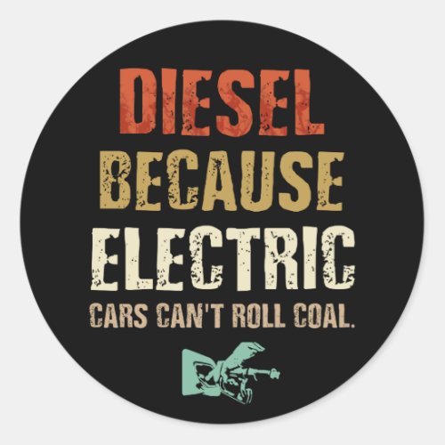 Diesel because Electric Cars Cant Roll Coal Classic Round Sticker