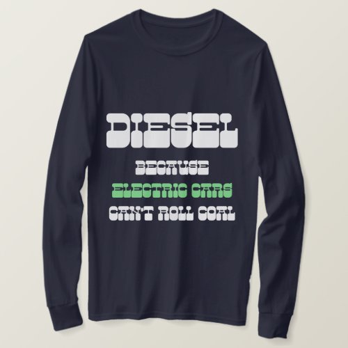 Diesel because Electric Cars Cant Roll Coal green T_Shirt