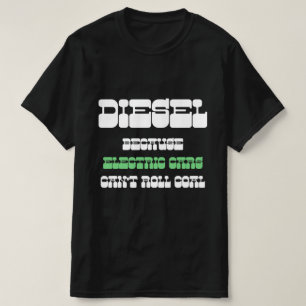 Diesel because Electric Cars Can't Roll Coal green T-Shirt