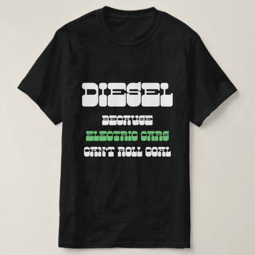 Diesel because Electric Cars Cant Roll Coal green T_Shirt