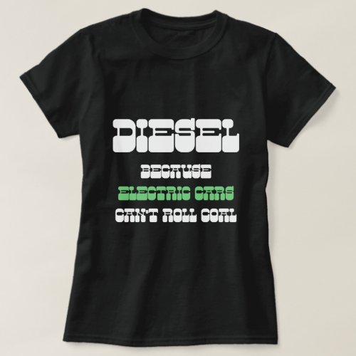 Diesel because Electric Cars Cant Roll Coal green T_Shirt