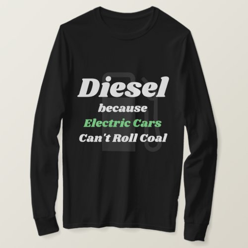 Diesel because Electric Cars Cant Roll Coal green T_Shirt