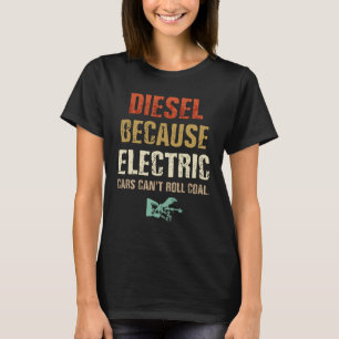 Diesel because Electric Cars Can't Roll Coal T-Shirt