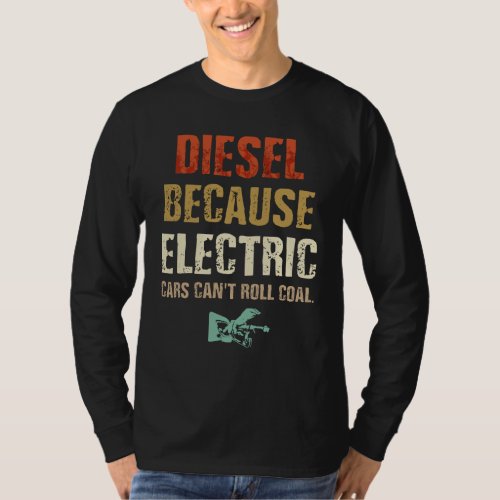 Diesel because Electric Cars Cant Roll Coal T_Shirt