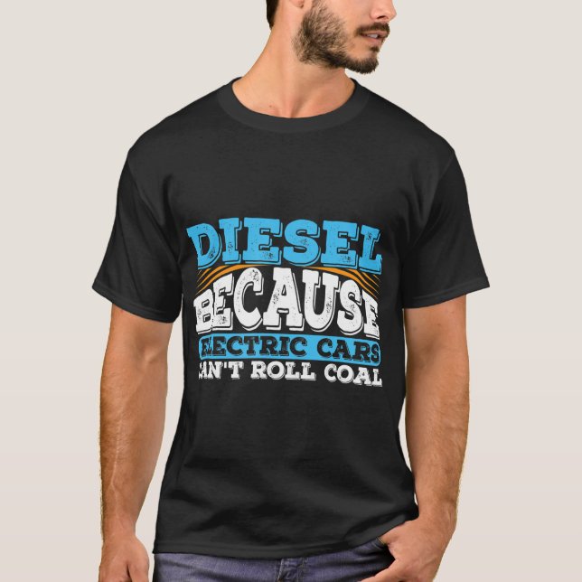 Diesel Because Electric Cars Can't Roll Coal Truck T-Shirt (Front)