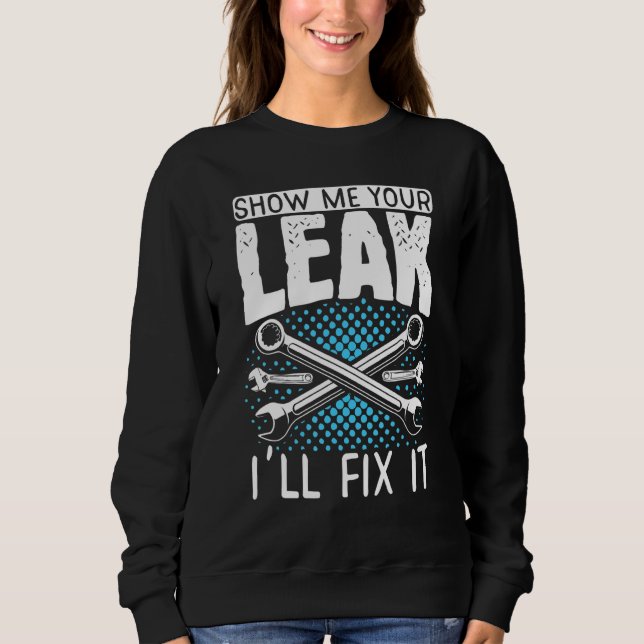 Diesel Mechanic Car Fixing Show Me Your Leak Auto  Sweatshirt (Front)