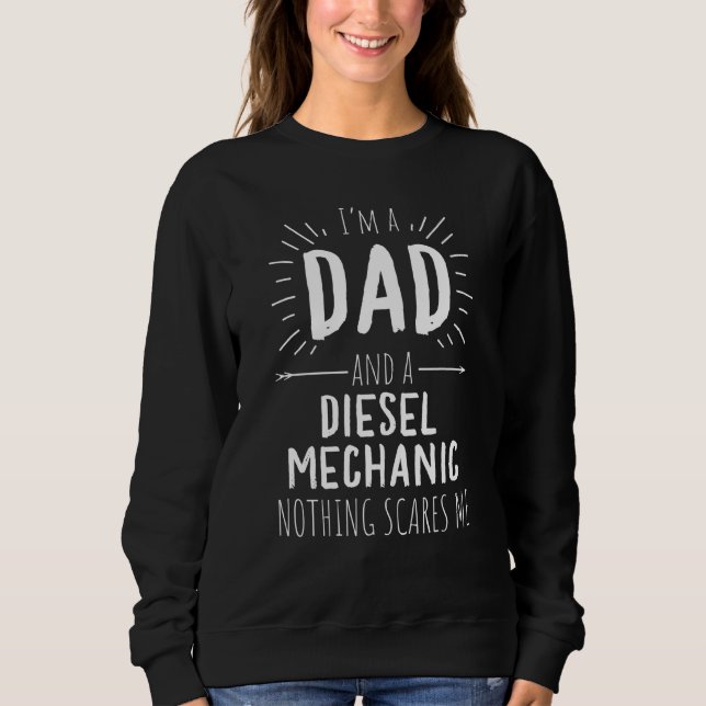 Diesel Mechanic Dad Nothing Scares Me Amazing Fath Sweatshirt (Front)