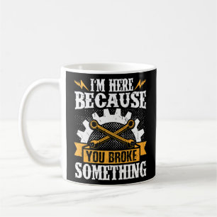 Diesel Mechanic Im Here Because You Broke Somethin Coffee Mug