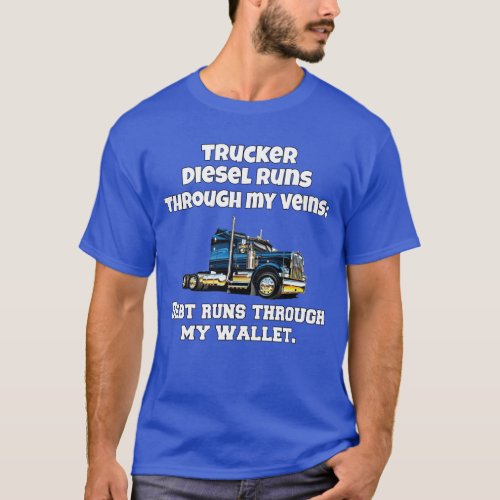 Diesel Runs Through My Veins Truck Driver Trucker T_Shirt