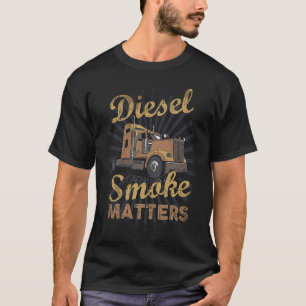 Diesel Smoke Matters  Trucker Diesel Truck T-Shirt