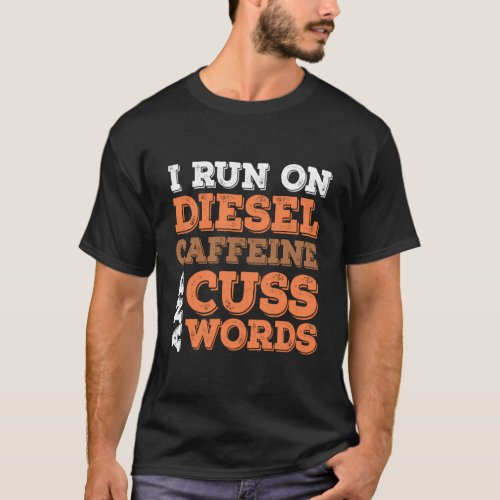 Diesel Truck Driver Coffee Cuss Words Saying T_Shirt