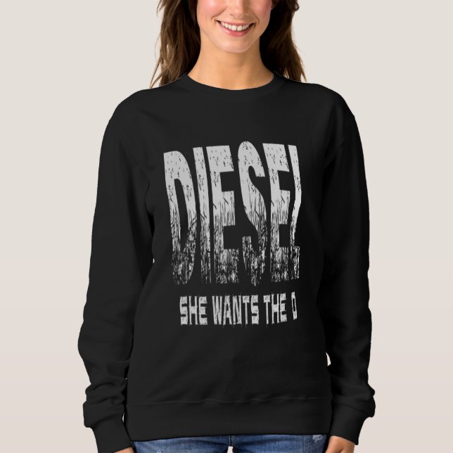 Diesel Truck . She Wants The 'd' Sweatshirt (Front)