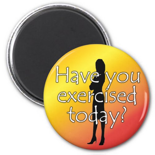 Diet Motivation Magnet Have you Exercised Today Magnet