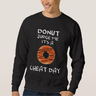 Diet Quote Donut Judge Me It s a Cheat Day Dieting Sweatshirt