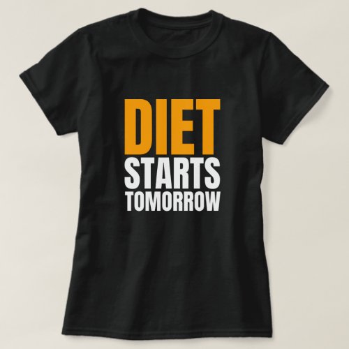 Diet Starts Tomorrow _ Funny White Lie Party Quote T_Shirt