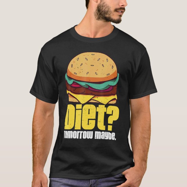 Diet Tomorrow Maybe Humorous Burger Weight Loss Qu T-Shirt (Front)