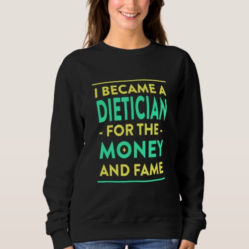 Dietician for the Money and Fame  Nutritionist Hum Sweatshirt