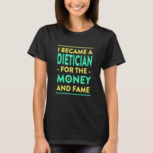 Dietician for the Money and Fame  Nutritionist Hum T_Shirt