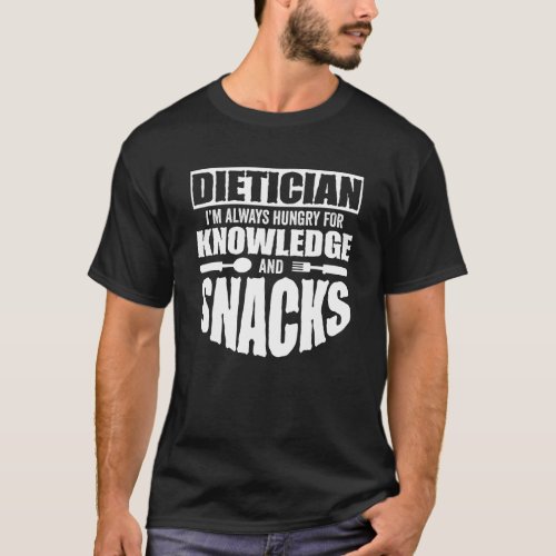 Dietician I M Always Hungry For Knowledge And Snac T_Shirt
