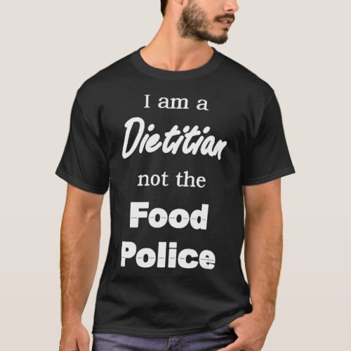 Dietitian  I Am a Dietitian not the Food Police  T_Shirt