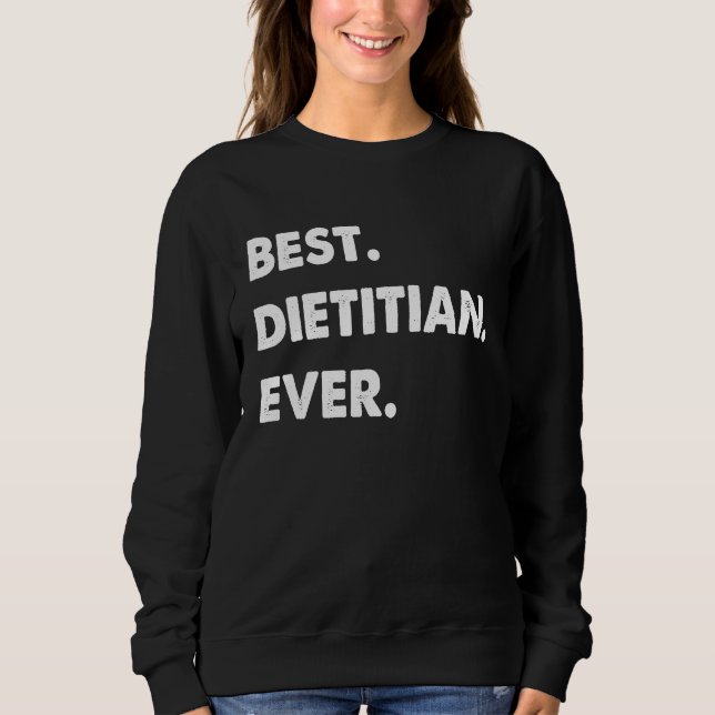 Dietitian Profession Best Dietitian Ever Sweatshirt (Front)