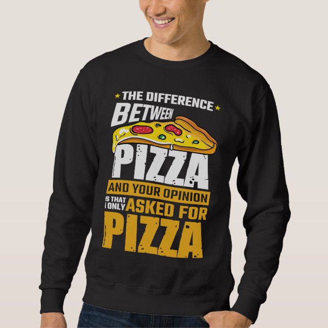 Difference Between Pizza And Your Opinion I Asked  Sweatshirt (Front)
