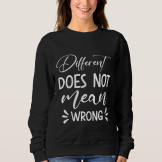 Different Does Not Mean Wrong Sweatshirt