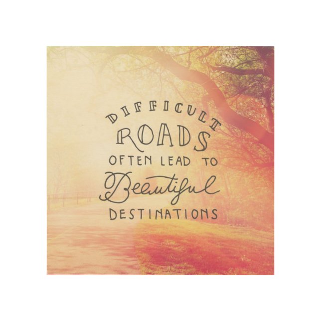 Difficult Road Lead To Beautiful Destinations Wood Wall Art (Front)