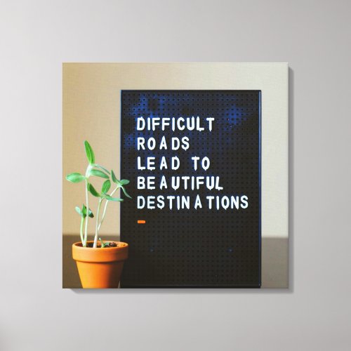 Difficult Roads Lead to Beautiful Destinations Canvas Print