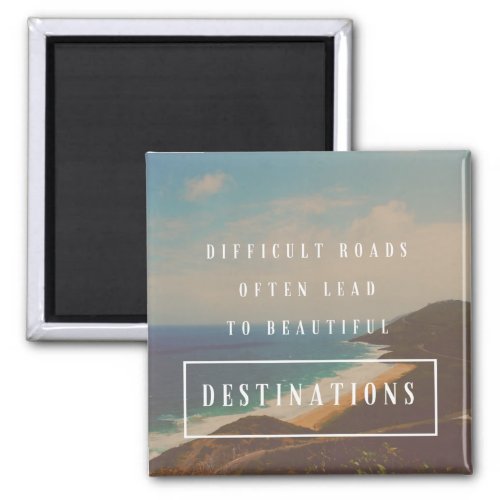 Difficult Roads Lead to Beautiful Destinations Magnet