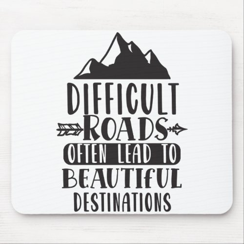 Difficult Roads Lead to Beautiful Destinations Mouse Pad