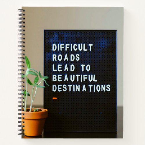 Difficult Roads Lead to Beautiful Destinations Notebook
